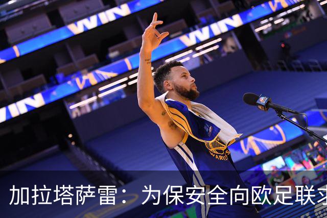 加拉塔萨雷：为保安全向欧足联求助，赴法之行如同探险